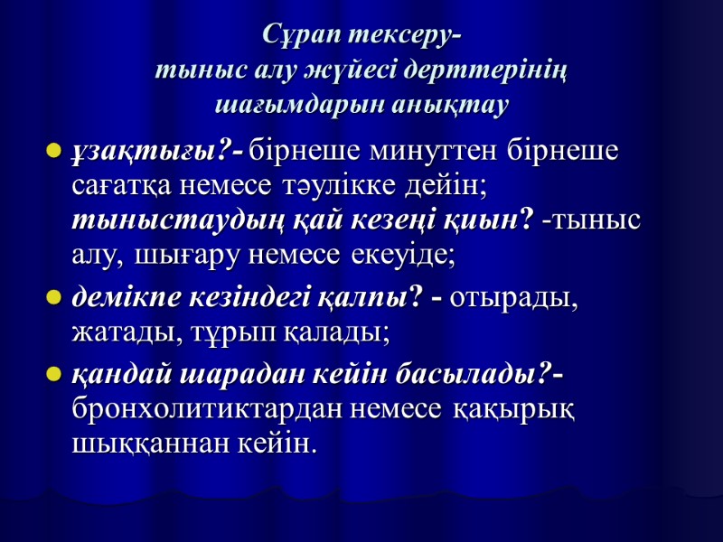 Сұрап тексеру- тыныс алу жүйесі дерттерінің  шағымдарын анықтау ұзақтығы?- бірнеше минуттен бірнеше сағатқа